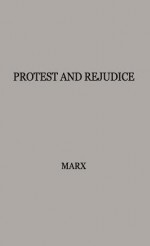 Protest and Prejudice: A Study of Belief in the Black Community - Gary T. Marx