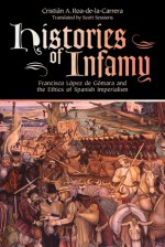 Histories of Infamy: Francisco Lopez de Gomara and the Ethics of Spanish Imperialism - Christi N. a. Roa-De-La-Carrera, Scott Sessions