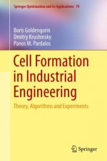 Cell Formation in Industrial Engineering: Theory, Algorithms and Experiments (Springer Optimization and Its Applications) - Boris I. Goldengorin, Dmitry Krushinsky, Panos M. Pardalos