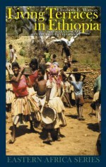 Living Terraces in Ethiopia: Konso Landscape, Culture & Development - Elizabeth E. Watson