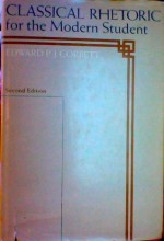 Classical Rhetoric for the Modern Student SECOND EDITION - Edward P. J. Corbett