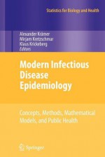 Modern Infectious Disease Epidemiology: Concepts, Methods, Mathematical Models, and Public Health - Alexander Kr Mer, Mirjam Kretzschmar, Klaus Krickeberg