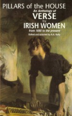 Pillars of the House: Irish Women's Poetry from 1690 to the President - A.A. Kelly