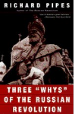 Three "Whys" of the Russian Revolution - Richard Pipes