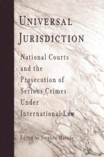 Universal Jurisdiction: National Courts And The Prosecution Of Serious Crimes Under International Law - Stephen Macedo