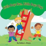 Little Boys Run. Little Boys Play. - Dallas L. Dixon, Nancy E. Williams, Jennifer Tipton Cappoen