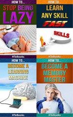 How To 4Pack - How To Stop Being Lazy, How To Learn Any Skill Fast, How To Become A Learning Machine, How To Become A Memory Master (How To 4Packs Book 9) - HTeBooks