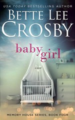 Baby Girl: Memory House Series, Book Four - Bette Lee Crosby