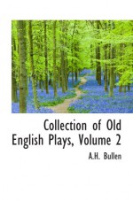 Collection of Old English Plays, Volume 2 - A.H. Bullen