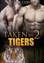 MENAGE: Shifter Romance: Taken by 2 Tigers (Menage, MMF, Tiger, Shifter, Shapeshifter, Alpha, Bad Boy, Comedy, Suspense, Short Story) - Selina Coffey