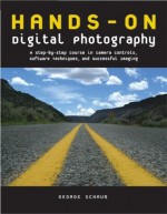 Hands-On Digital Photography: A Step-by-Step Course in Camera Controls, Software Techniques, and Successful Imaging - George Schaub