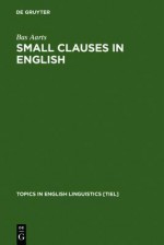 Small Clauses in English: The Nonverbal Types - Bas Aarts