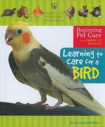 Learning to Care for a Bird - Felicia Lowenstein Niven