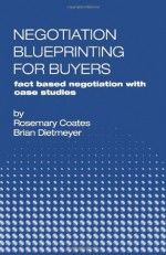 Negotiation Blueprinting for Buyers: fact based negotiation with case studies - Rosemary Coates, Brian Dietmeyer, Diane Vo