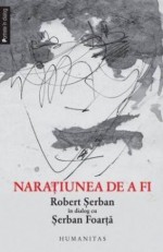 Narațiunea de a fi - Robert Şerban, Şerban Foarţă