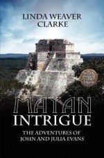 Mayan Intrigue: The Adventures of John and Julia Evans - Linda Weaver Clarke