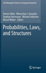 Probabilities, Laws, and Structures - Dennis Dieks, Wenceslao J. Gonzalez, Stephan Hartmann