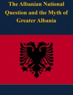 The Albanian National Question and the Myth of Greater Albania - United States Army War College