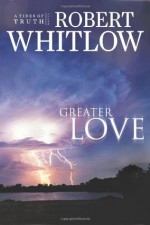 Greater Love (Tides of Truth, Book 3) - Robert Whitlow