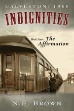 Galveston, 1900, Indignities, The Affirmation (Book #4) - N.E. Brown