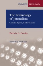 The Technology of Journalism: Cultural Agents, Cultural Icons - Patricia Dooley, Neil Chase