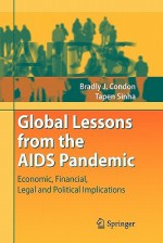 Global Lessons from the AIDS Pandemic: Economic, Financial, Legal and Political Implications - Bradly J. Condon, Tapen Sinha