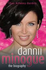 Dannii Minogue: The Biography - Chas Newkey-Burden, Newkey-Burden