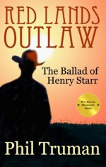 Red Lands Outlaw: the Ballad of Henry Starr - Phil Truman