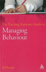 The Teaching Assistant's Guide to Managing Behaviour - Jill Morgan