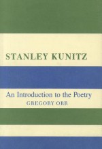 Stanley Kunitz: An Introduction to the Poetry - Gregory Orr