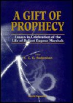 A Gift of Prophecy: Essays in Celebration of the Life of Robert Eugene Marshak - George Sudarshan