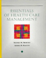 Essentials of Health Care Management (DELMAR SERIES IN HEALTH SERVICES ADMINISTRATION) - Stephen M. Shortell, Arnold D. Kaluzny