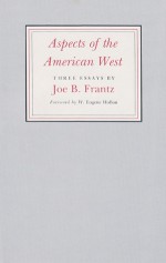 Aspects of the American West: Three Essays - Joe Bertram Frantz, W. Eugene Hollon