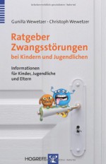 Ratgeber Zwangsstörungen bei Kindern und Jugendlichen: Informationen für Kinder, Jugendliche und Eltern - Gunilla Wewetzer, Christoph Wewetzer