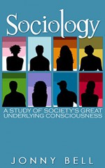 Sociology: A Study of Society's Great Underlying Consciousness: Research and Applications (Social Psychology) - Jonny Bell