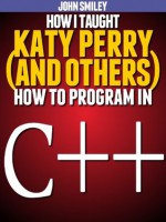 How I taught Katy Perry (and others) to program in C++ - John Smiley