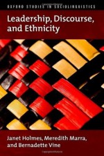 Leadership, Discourse, and Ethnicity (Oxford Studies in Sociolinguistics) - Janet Holmes, Meredith Marra, Bernadette Vine