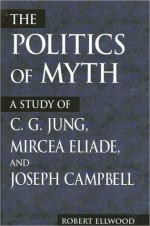 Politics of Myth, The - Robert Ellwood