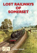 Lost Railways Of Somerset (Lost Railways) - Stan Yorke