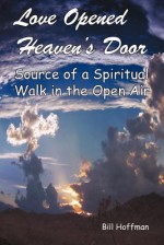 Love Opened Heaven's Door: Source of a Spiritual Walk in the Open Air - Bill Hoffman