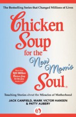 Chicken Soup for the New Mom's Soul: Touching Stories about the Miracles of Motherhood (Chicken Soup for the Soul) - Jack Canfield, Mark Victor Hansen, Patty Aubery