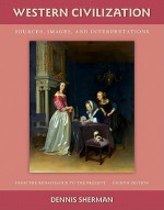 Western Civilization: Sources, Images, and Interpretations: From the Renaissance to the Present - Dennis Sherman