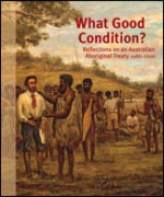 What Good Condition? Reflections on an Australian Aboriginal Treaty 1986–2006 (Aboriginal History Monograph, # 13). - Peter Read, Gary Meyers, Bob Reece