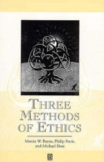 Three Methods of Ethics: a debate - Marcia W. Baron, Philip Pettit, Michael A. Slote