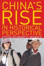China's Rise in Historical Perspective - Brantly Womack (ed), Brantly Womack, Lowell Dittmer, Erica S. Downs, Mark Elvin, Joseph W. Esherick, Joseph Fewsmith, Barry Naughton, Dwight H. Perkins, Qin Yaqing, Evelyn S. Rawski, R. Keith Schoppa, Michael D. Swaine