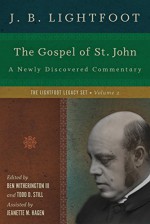 The Gospel of St. John: A Newly Discovered Commentary (Lightfoot Legacy Set) - J. B. Lightfoot, Ben Witherington III, Todd D. Still, Jeanette M. Hagen