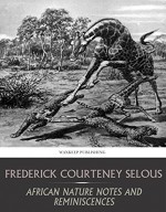 African Nature Notes and Reminiscences - Frederick Selous