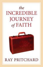 The Incredible Journey of Faith - Ray Pritchard