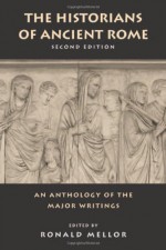 The Historians of Ancient Rome: An Anthology of the Major Writings (Routledge Sourcebooks for the Ancient World) - Ronald Mellor, Polybius, Tacitus, Pliny the Younger, Cassius Dio, Eusebius, Ammianus Marcellinus, Appian, Sallust, Cicero, Julius Caesar, Livy, Augustus, Josephus, Suetonius