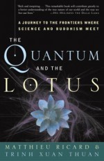 The Quantum and the Lotus: A Journey to the Frontiers Where Science and Buddhism Meet - Matthieu Ricard, Trịnh Xuân Thuận